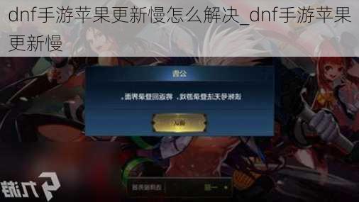 dnf手游苹果更新慢怎么解决_dnf手游苹果更新慢