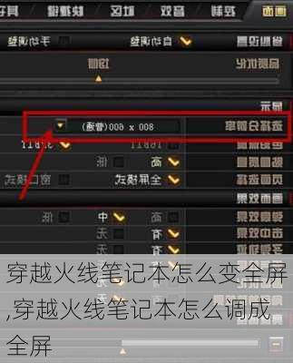 穿越火线笔记本怎么变全屏,穿越火线笔记本怎么调成全屏