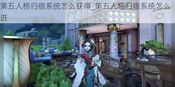 第五人格归宿系统怎么获得_第五人格归宿系统怎么进