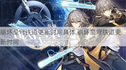 崩坏星穹铁道更新时间具体,崩坏星穹铁道更新时间