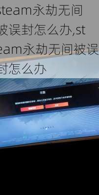 steam永劫无间被误封怎么办,steam永劫无间被误封怎么办