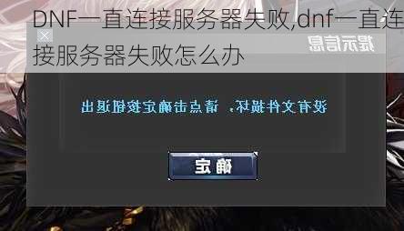 DNF一直连接服务器失败,dnf一直连接服务器失败怎么办