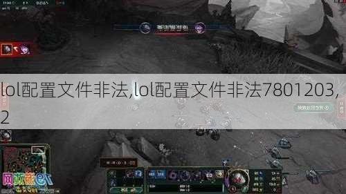 lol配置文件非法,lol配置文件非法7801203,2