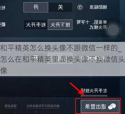 和平精英怎么换头像不跟微信一样的_怎么在和平精英里面换头像不换微信头像