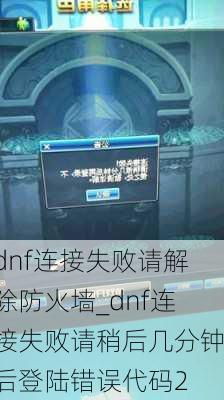 dnf连接失败请解除防火墙_dnf连接失败请稍后几分钟后登陆错误代码2