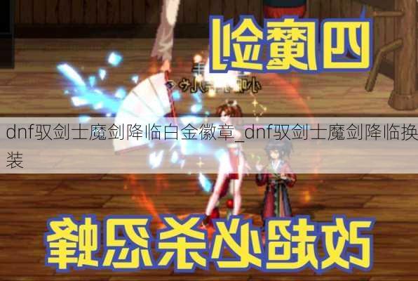 dnf驭剑士魔剑降临白金徽章_dnf驭剑士魔剑降临换装