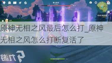 原神无相之风最后怎么打_原神无相之风怎么打断复活了