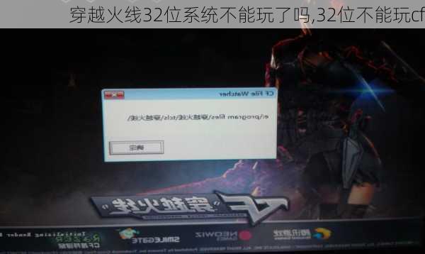 穿越火线32位系统不能玩了吗,32位不能玩cf