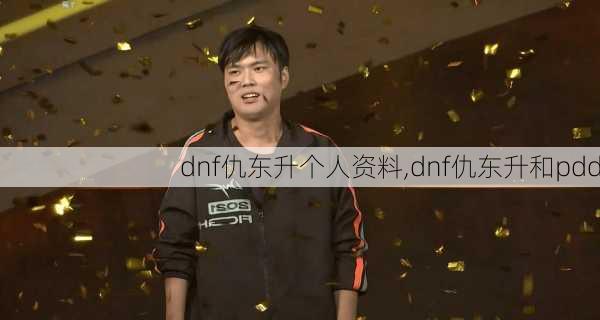 dnf仇东升个人资料,dnf仇东升和pdd