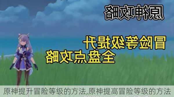 原神提升冒险等级的方法,原神提高冒险等级的方法