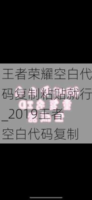 王者荣耀空白代码复制粘贴就行_2019王者空白代码复制