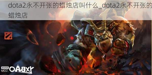 dota2永不开张的蜡烛店叫什么_dota2永不开张的蜡烛店