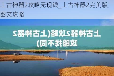 上古神器2攻略无现钱_上古神器2完美版图文攻略