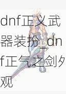 dnf正义武器装扮_dnf正气之剑外观