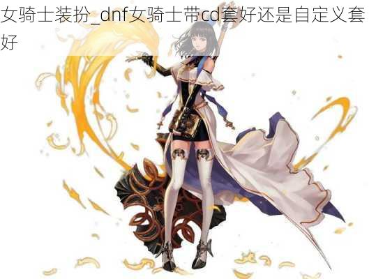 女骑士装扮_dnf女骑士带cd套好还是自定义套好