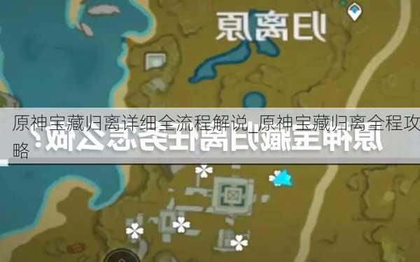 原神宝藏归离详细全流程解说_原神宝藏归离全程攻略