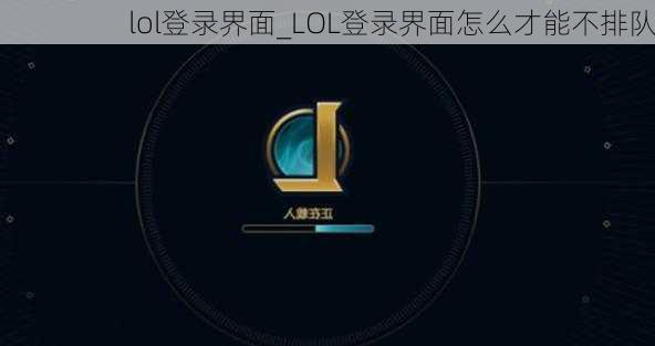 lol登录界面_LOL登录界面怎么才能不排队