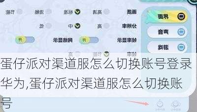 蛋仔派对渠道服怎么切换账号登录华为,蛋仔派对渠道服怎么切换账号