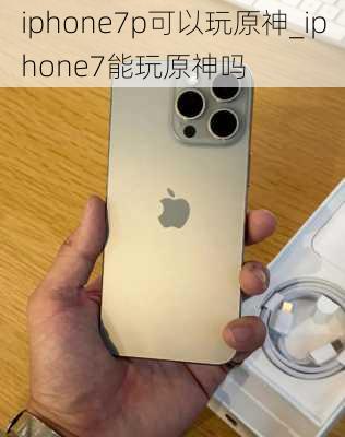 iphone7p可以玩原神_iphone7能玩原神吗