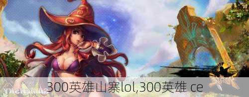 300英雄山寨lol,300英雄 ce