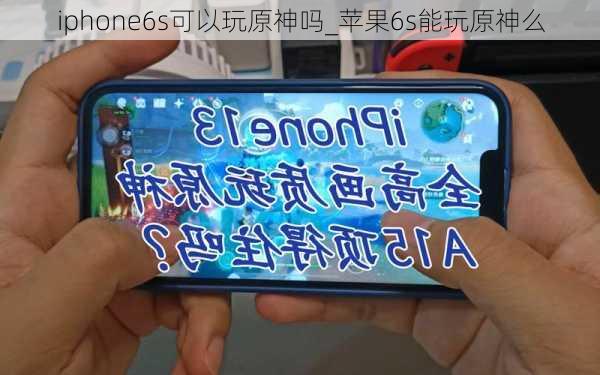 iphone6s可以玩原神吗_苹果6s能玩原神么