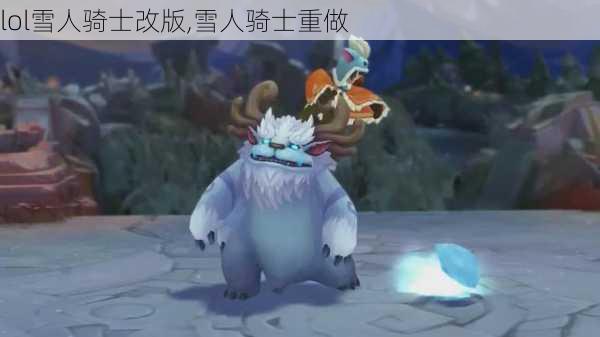 lol雪人骑士改版,雪人骑士重做