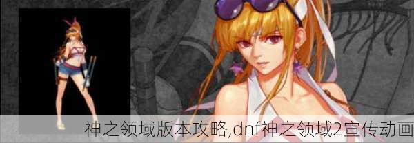 神之领域版本攻略,dnf神之领域2宣传动画