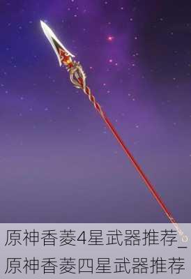 原神香菱4星武器推荐_原神香菱四星武器推荐