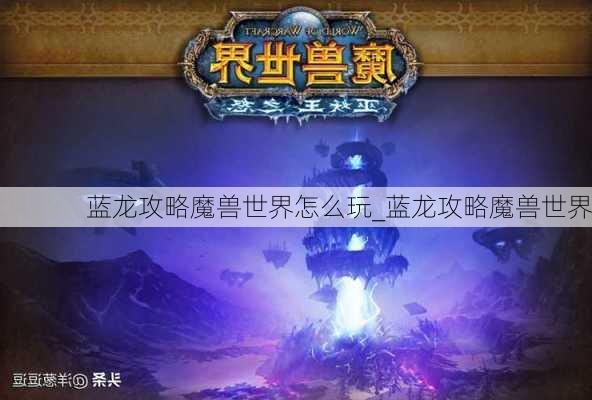 蓝龙攻略魔兽世界怎么玩_蓝龙攻略魔兽世界