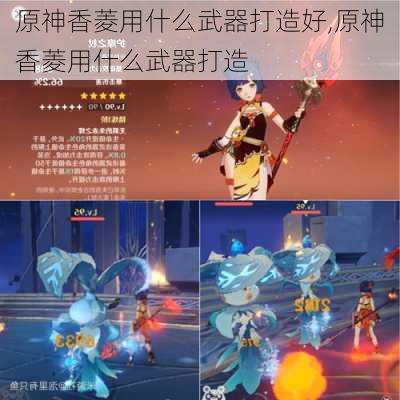 原神香菱用什么武器打造好,原神香菱用什么武器打造