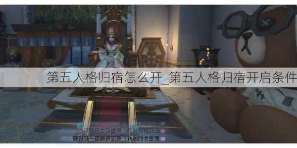 第五人格归宿怎么开_第五人格归宿开启条件