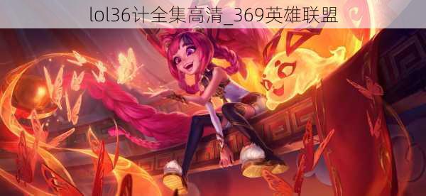 lol36计全集高清_369英雄联盟