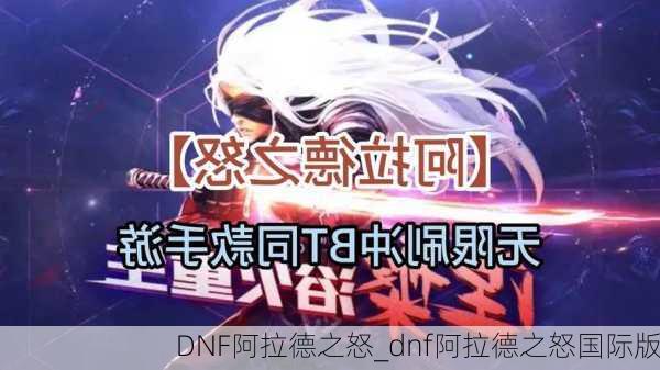 DNF阿拉德之怒_dnf阿拉德之怒国际版