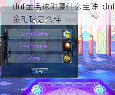 dnf金毛球附魔什么宝珠_dnf金毛球怎么样