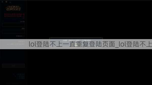 lol登陆不上一直重复登陆页面_lol登陆不上