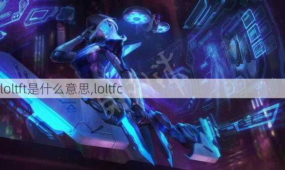 loltft是什么意思,loltfc