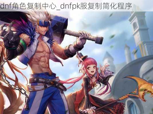 dnf角色复制中心_dnfpk服复制简化程序