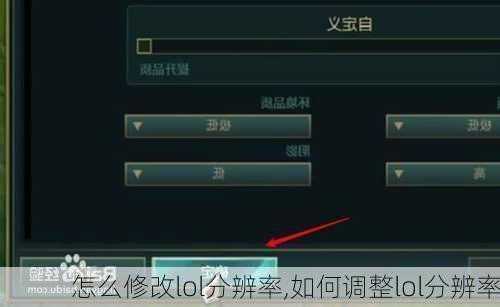 怎么修改lol分辨率,如何调整lol分辨率