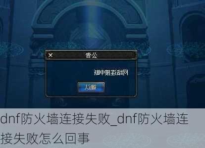 dnf防火墙连接失败_dnf防火墙连接失败怎么回事